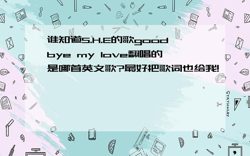 谁知道S.H.E的歌goodbye my love翻唱的是哪首英文歌?最好把歌词也给我!