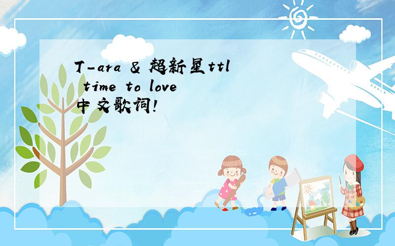 T-ara ＆ 超新星ttl time to love 中文歌词!