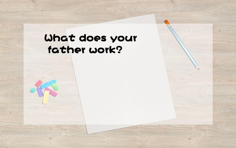 What does your father work?
