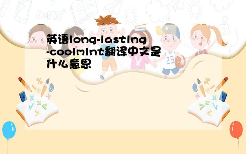 英语long-lastlng-coolmlnt翻译中文是什么意思
