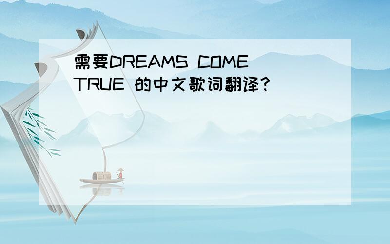 需要DREAMS COME TRUE 的中文歌词翻译?
