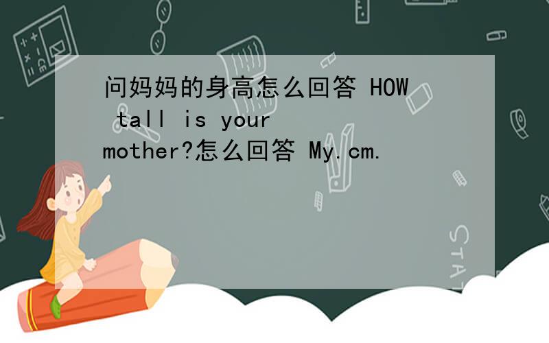 问妈妈的身高怎么回答 HOW tall is your mother?怎么回答 My.cm.