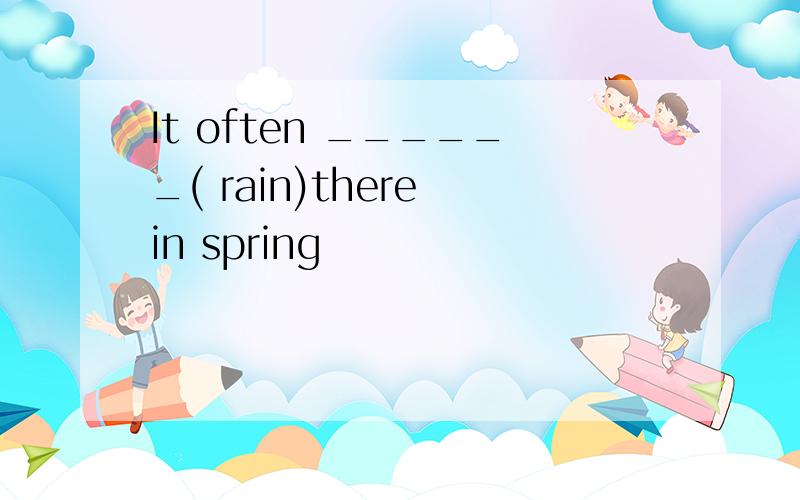 It often ______( rain)there in spring