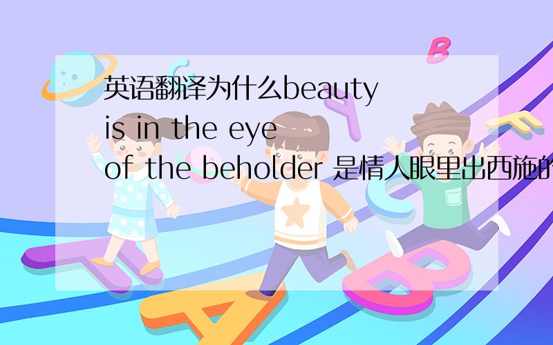 英语翻译为什么beauty is in the eye of the beholder 是情人眼里出西施的意思?beholder不是旁观者的意思吗?