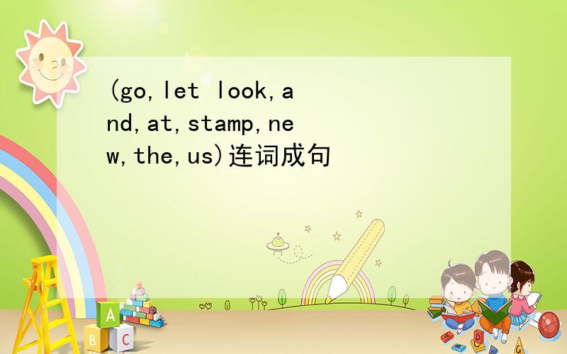(go,let look,and,at,stamp,new,the,us)连词成句