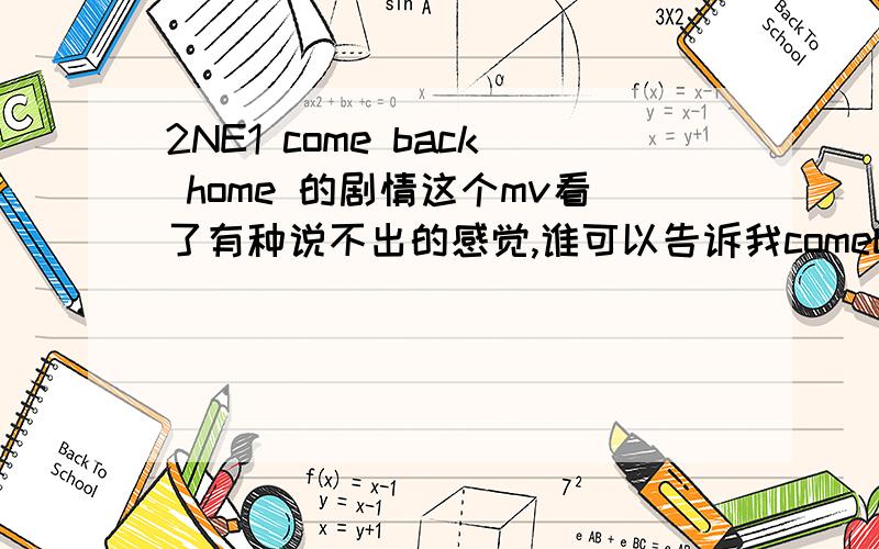 2NE1 come back home 的剧情这个mv看了有种说不出的感觉,谁可以告诉我comebackhome具体的剧情是什么?