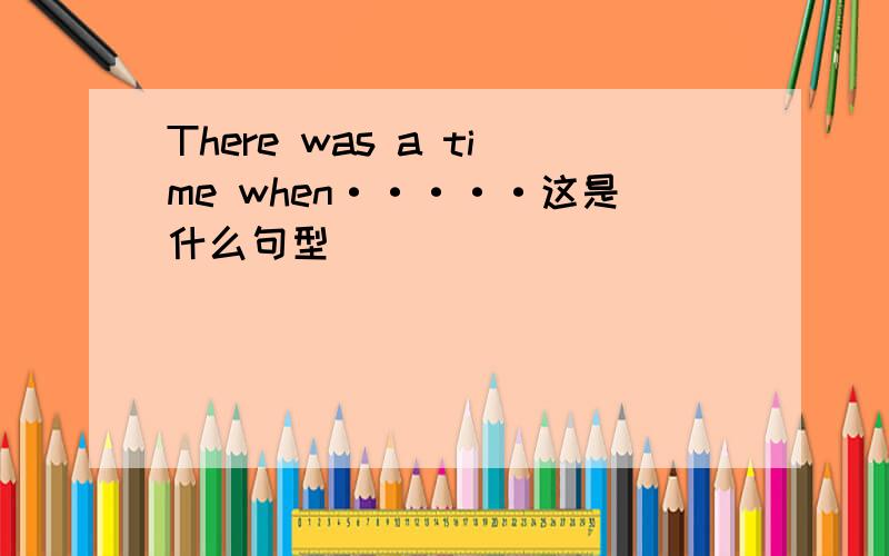 There was a time when·····这是什么句型