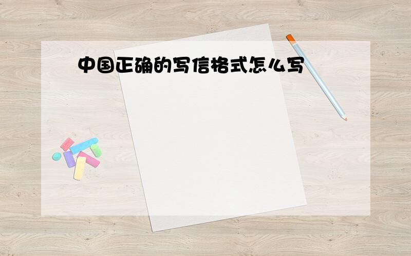 中国正确的写信格式怎么写