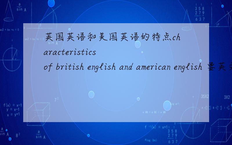英国英语和美国英语的特点characteristics of british english and american english 要英文的回答