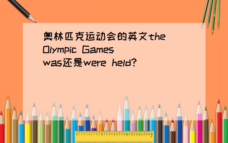 奥林匹克运动会的英文the Olympic Games was还是were held?