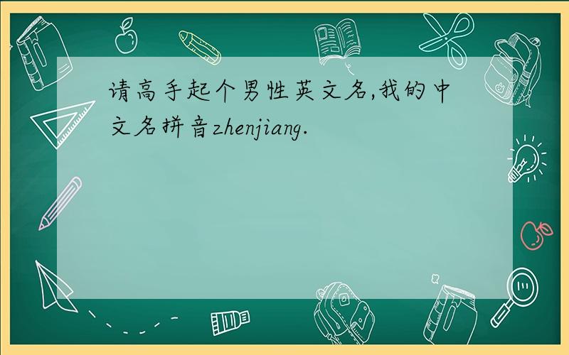 请高手起个男性英文名,我的中文名拼音zhenjiang.