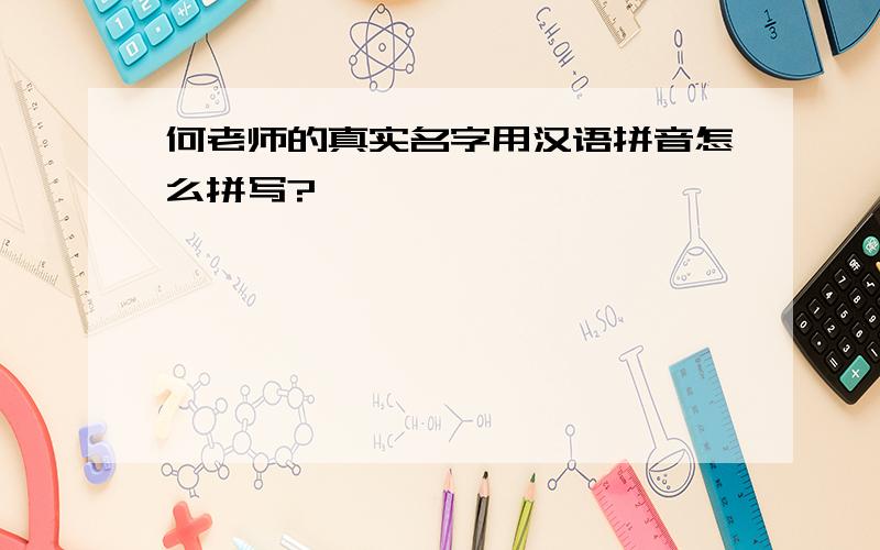 何老师的真实名字用汉语拼音怎么拼写?