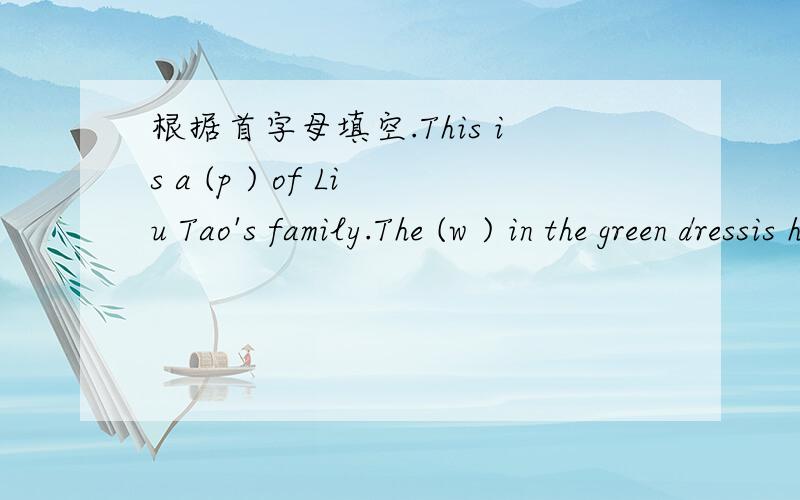 根据首字母填空.This is a (p ) of Liu Tao's family.The (w ) in the green dressis his (m ).(S ) is a (d ).The (m ) on the grass[草地]is his (f ).(H ) is a (d ).Liu Tao is (u ) the tree (w ) his football.He (l ) it very much.He is nine years ol