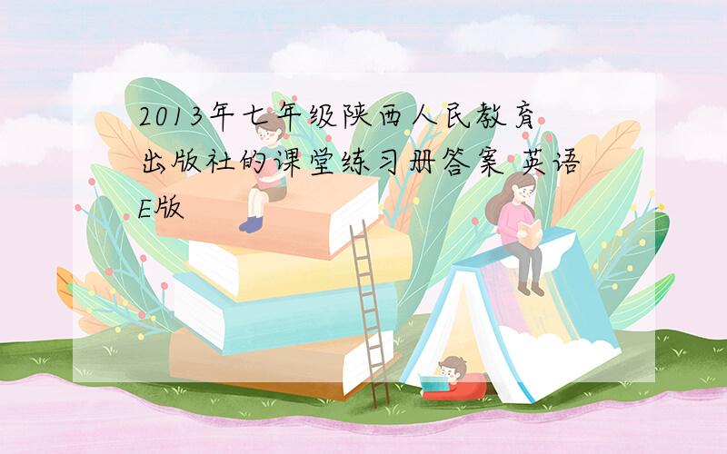 2013年七年级陕西人民教育出版社的课堂练习册答案 英语E版