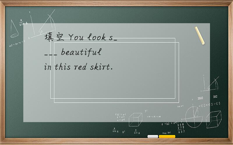 填空 You look s____ beautiful in this red skirt.
