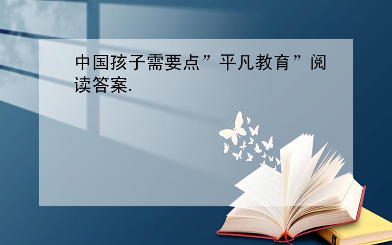 中国孩子需要点”平凡教育”阅读答案.