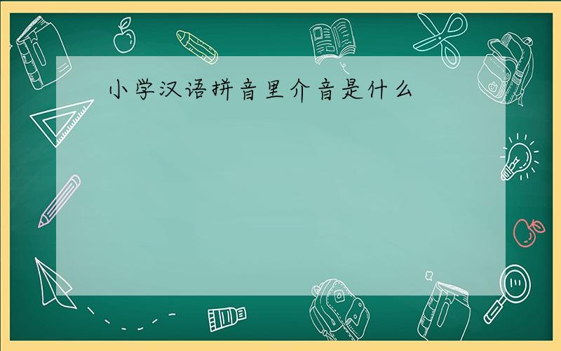 小学汉语拼音里介音是什么