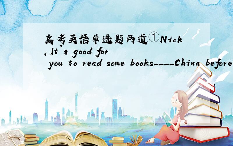 高考英语单选题两道①Nick,It’s good for you to read some books____China before you start your trip there.A.in  B.for  C.of  D.on请区分of与on的区别,我觉得都是表示从属类的啊~答案为D②The school shop,____customers are m