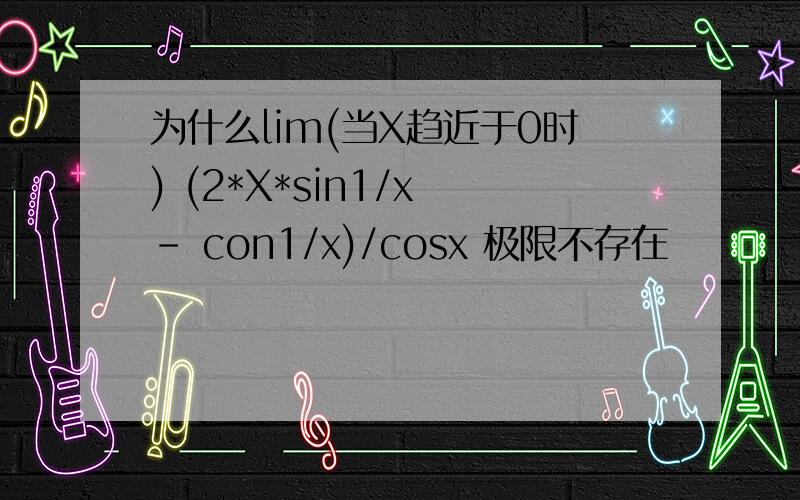 为什么lim(当X趋近于0时) (2*X*sin1/x - con1/x)/cosx 极限不存在
