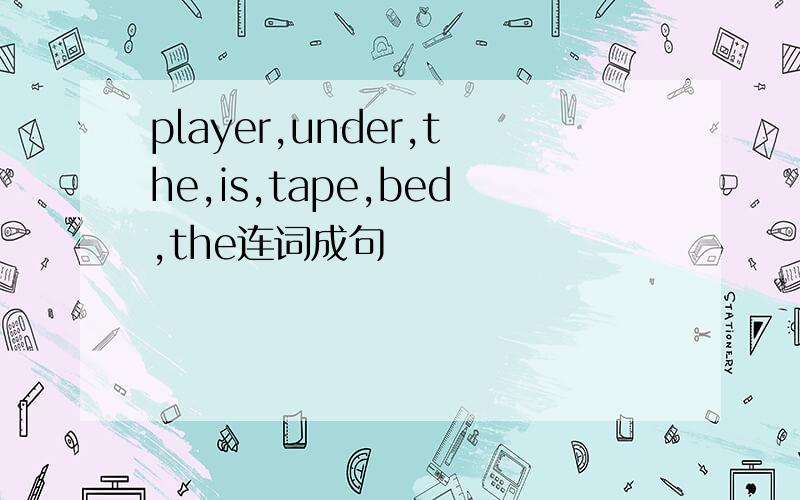 player,under,the,is,tape,bed,the连词成句