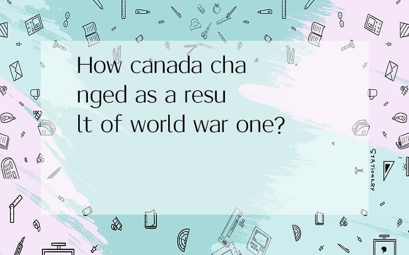 How canada changed as a result of world war one?