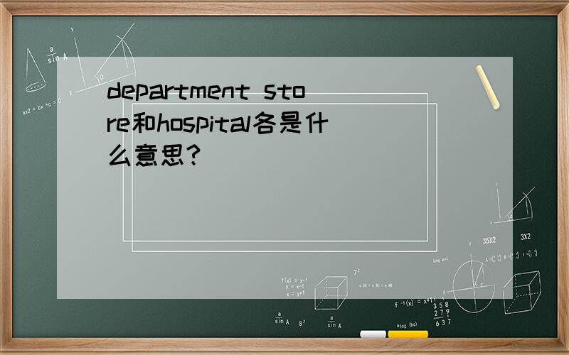 department store和hospital各是什么意思?