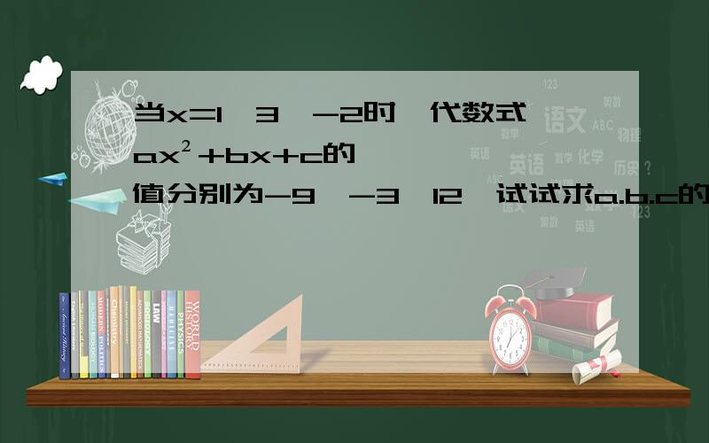 当x=1,3,-2时,代数式ax²+bx+c的值分别为-9,-3,12,试试求a.b.c的值