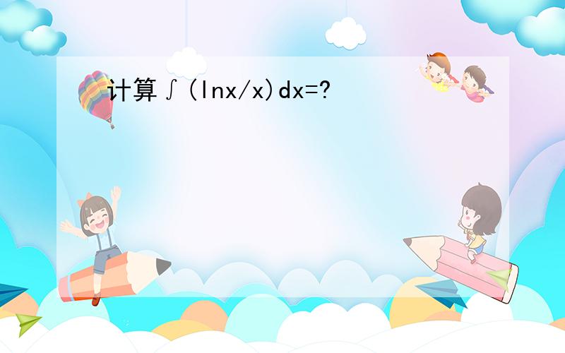 计算∫(lnx/x)dx=?