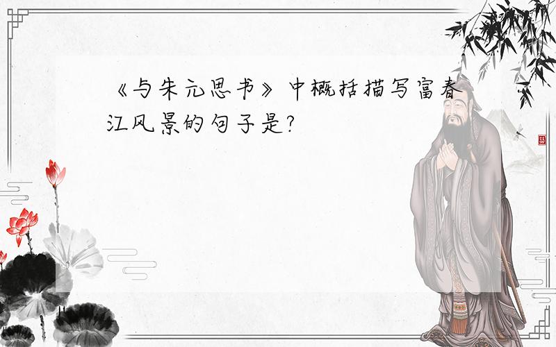 《与朱元思书》中概括描写富春江风景的句子是?