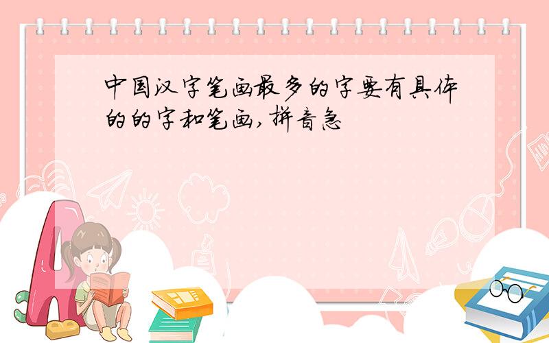 中国汉字笔画最多的字要有具体的的字和笔画,拼音急