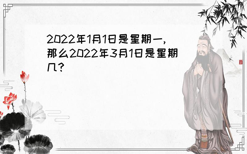 2022年1月1日是星期一,那么2022年3月1日是星期几?