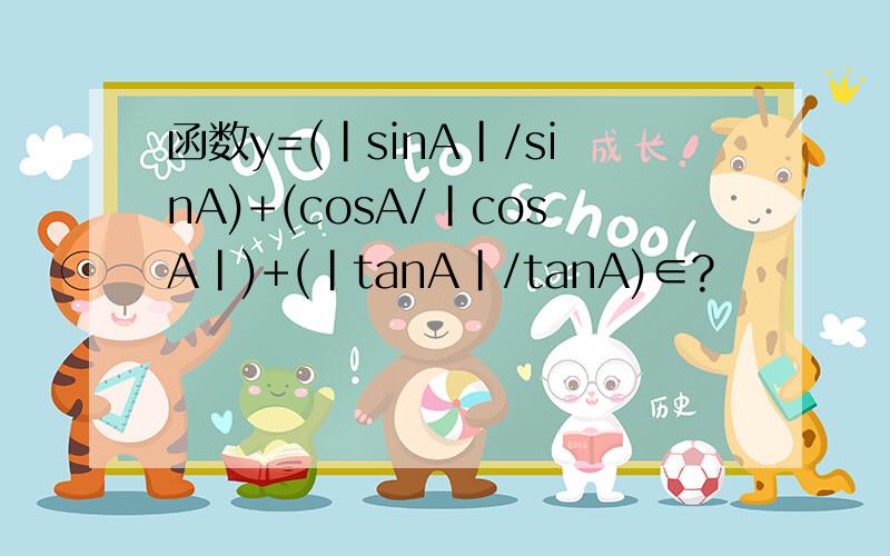 函数y=(｜sinA｜/sinA)+(cosA/｜cosA｜)+(｜tanA｜/tanA)∈?