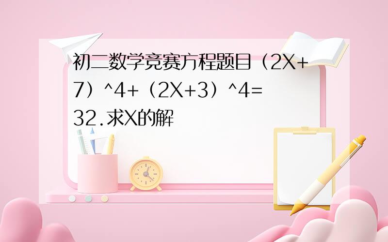 初二数学竞赛方程题目（2X+7）^4+（2X+3）^4=32.求X的解