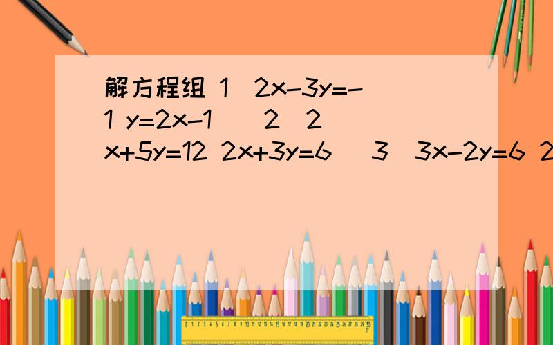解方程组 1（2x-3y=-1 y=2x-1 ） 2（2x+5y=12 2x+3y=6 ）3（3x-2y=6 2x+3y=17）4（5x+2y=7 2x+y=1）﻿