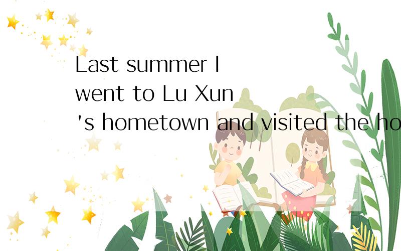 Last summer I went to Lu Xun's hometown and visited the house( ) he was born.A.that B.there C.whic
