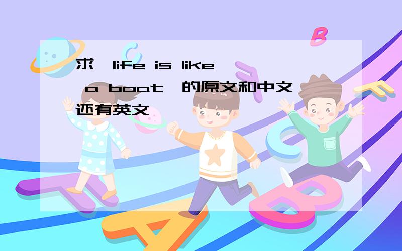 求《life is like a boat》的原文和中文还有英文