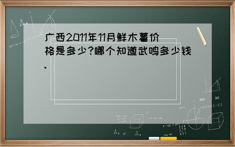广西2011年11月鲜木薯价格是多少?哪个知道武鸣多少钱.