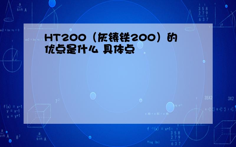 HT200（灰铸铁200）的优点是什么 具体点