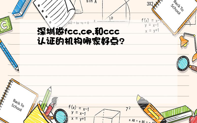 深圳做fcc,ce,和ccc认证的机构哪家好点?