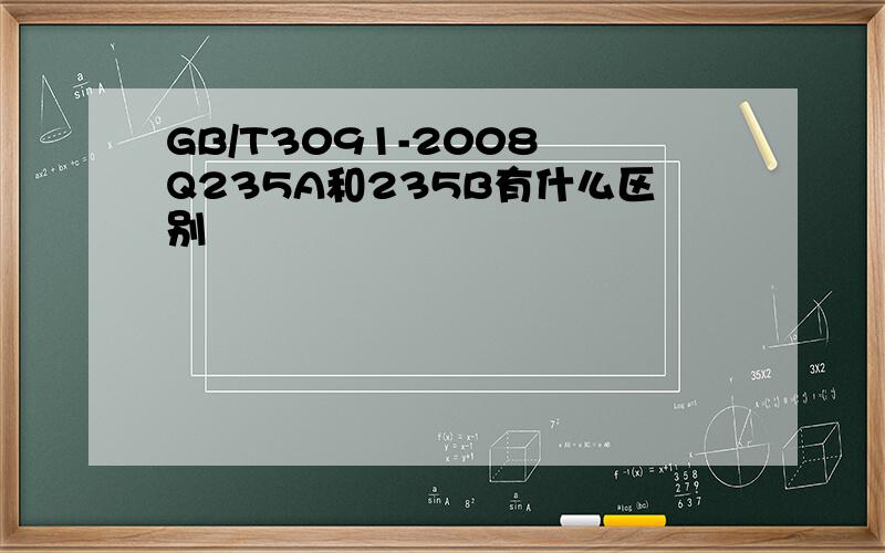 GB/T3091-2008 Q235A和235B有什么区别