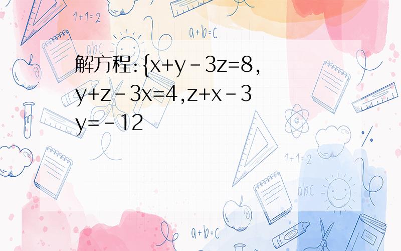 解方程:{x+y-3z=8,y+z-3x=4,z+x-3y=-12