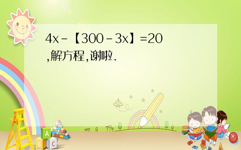 4x-【300-3x】=20,解方程,谢啦.