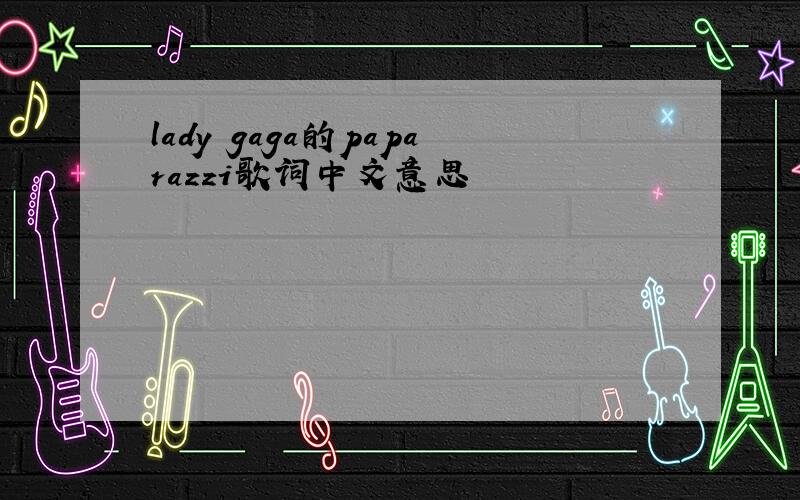 lady gaga的paparazzi歌词中文意思