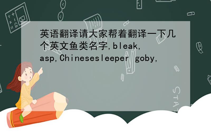 英语翻译请大家帮着翻译一下几个英文鱼类名字,bleak,asp,Chinesesleeper goby,