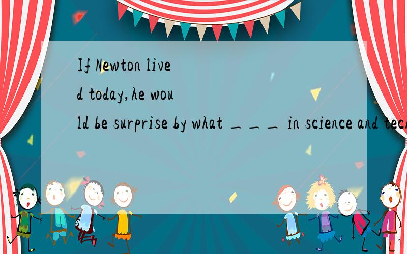 If Newton lived today,he would be surprise by what ___ in science and technIfNewton lived today,he would be surprise by what ____ in science andtechnology.A.had discovered B.had been discoveredC.has discovered D.has been discovered选哪个,用什么