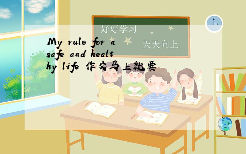 My rule for a safe and healthy life 作文马上就要