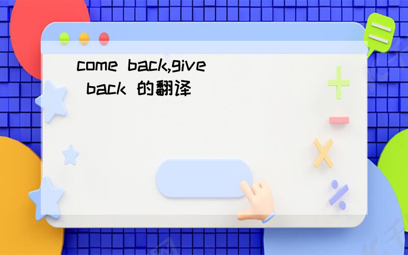 come back,give back 的翻译
