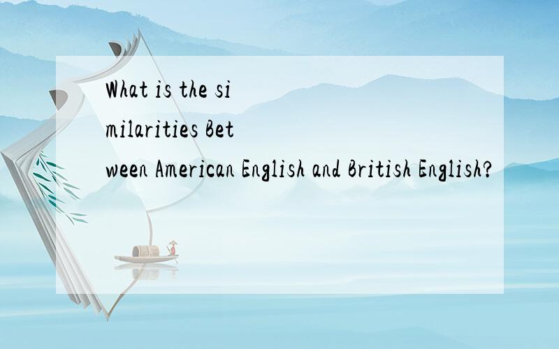 What is the similarities Between American English and British English?