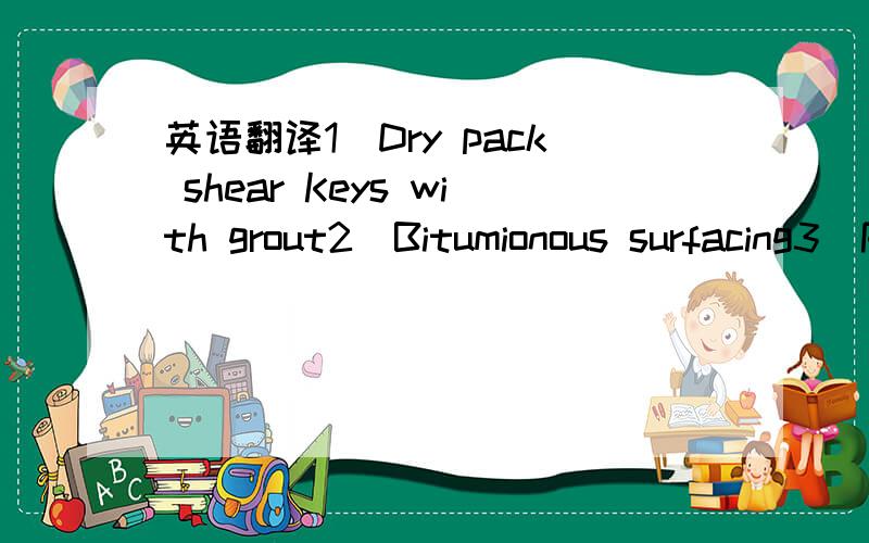 英语翻译1）Dry pack shear Keys with grout2）Bitumionous surfacing3）Pre-tensioned slabs4)Sym.abt5)Grout joint6)Bitumionous surfacing thickness varies