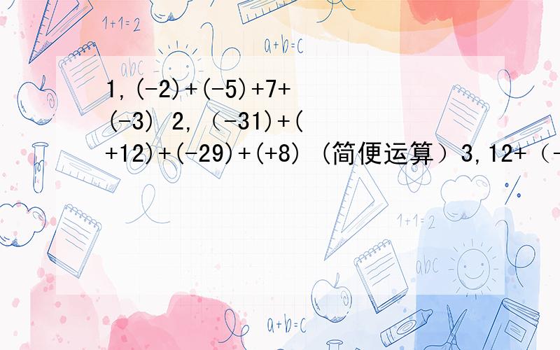 1,(-2)+(-5)+7+(-3) 2,（-31)+(+12)+(-29)+(+8) (简便运算）3,12+（-29）+（-12）+29+1 4,（-21）+（+5）+（-6）+（-3） ,简便运算!